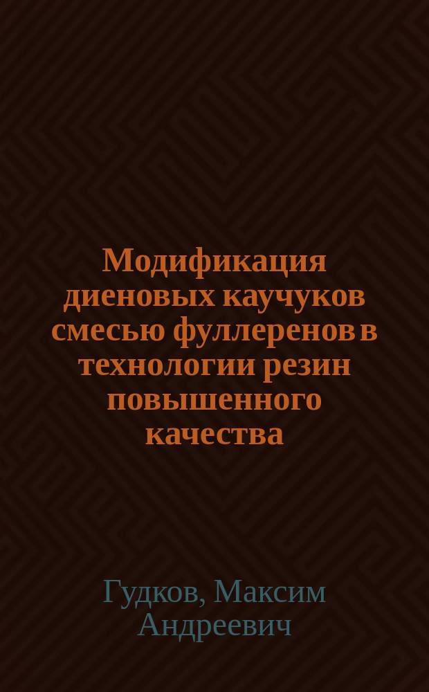 Модификация диеновых каучуков смесью фуллеренов в технологии резин повышенного качества; автореф. дис. на соиск. учен. степ. к.т.н.: специальность 05.17.06 <Технология и переработка полимеров и композитов> ; специальность 05.02.23 <Стандартизация и управление качеством продукции> / Гудков Максим Андреевич; Воронеж. гос. ун-т инженер. технологий