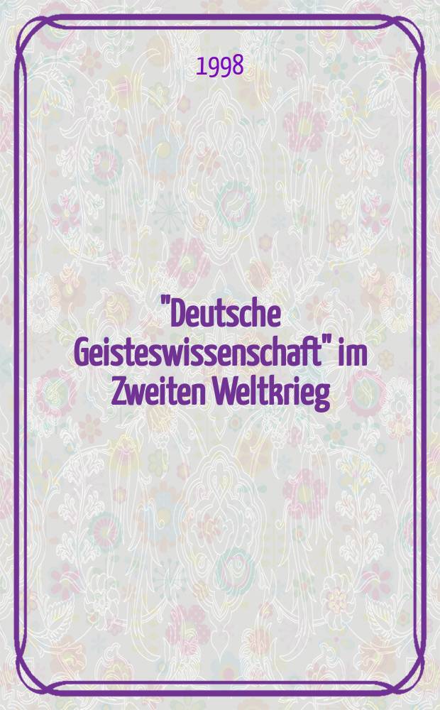 "Deutsche Geisteswissenschaft" im Zweiten Weltkrieg : die "Aktion Ritterbusch" (1940-1945) = "Немецкие гуманитарные" во Второй мировой войне:
