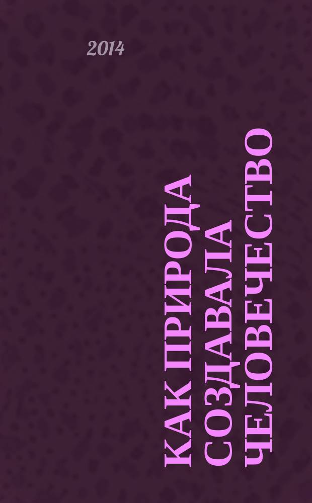 Как природа создавала человечество : вклад материалистической философии в теорию эволюционного происхождения человека
