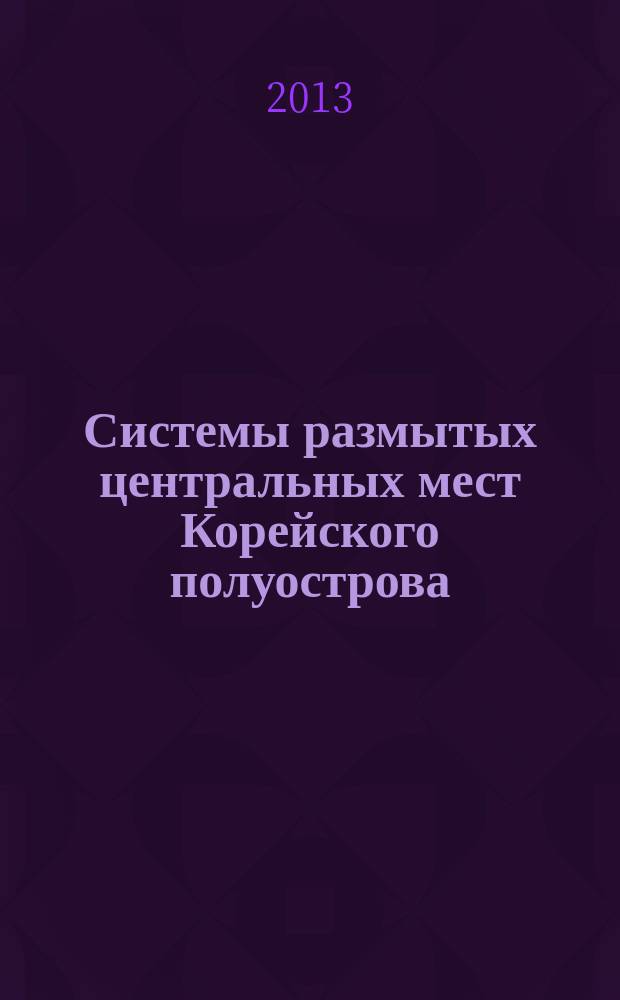 Системы размытых центральных мест Корейского полуострова : автореф. дис. на соиск. учен. степ. к.г.н. : специальность 25.00.24 <Экономическая, социальная, политическая и рекреационная география>