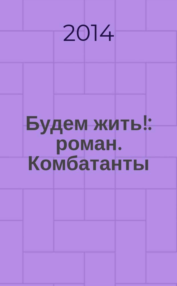 Будем жить! : роман. Комбатанты : записки очевидца
