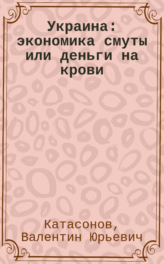 Украина : экономика смуты или деньги на крови