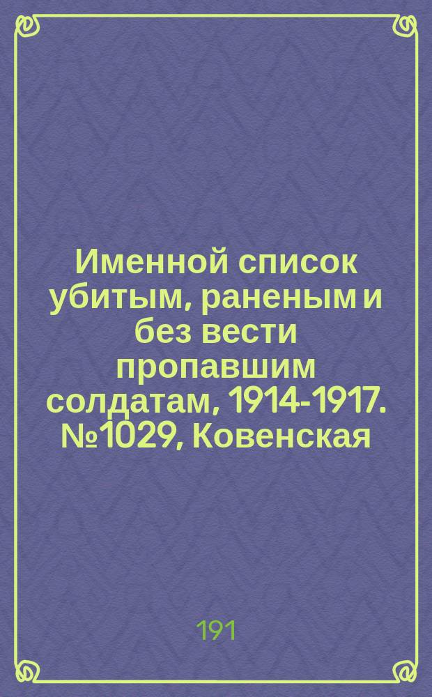 Именной список убитым, раненым и без вести пропавшим солдатам, [1914-1917]. № 1029, Ковенская, Курская, Люблинская и Могилевская губ.