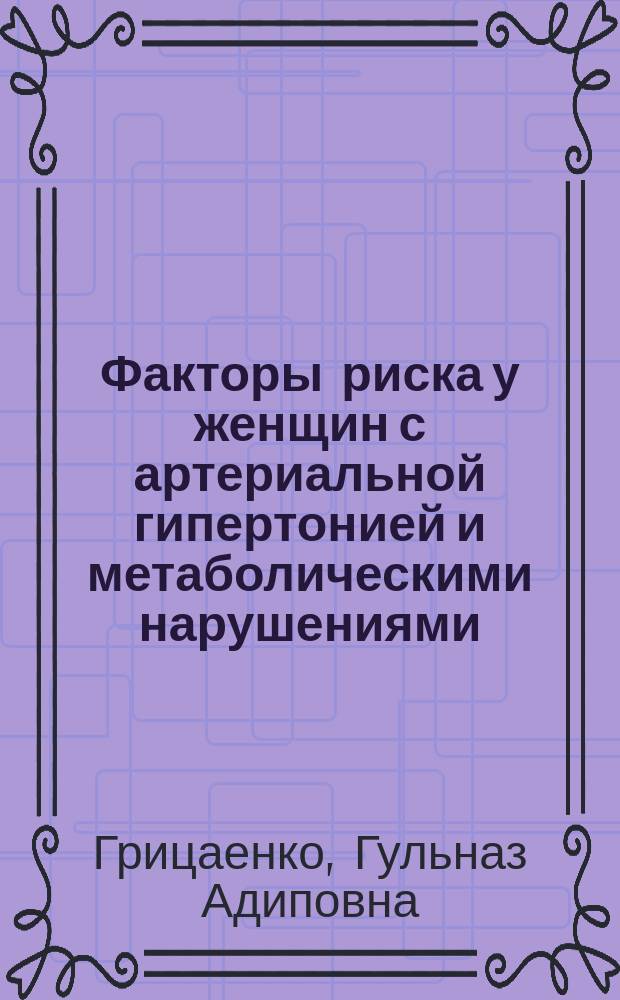 Факторы риска у женщин с артериальной гипертонией и метаболическими нарушениями : автореф. дис. на соиск. учен. степ. к.м.н. : специальность 14.01.05 <Кардиология>
