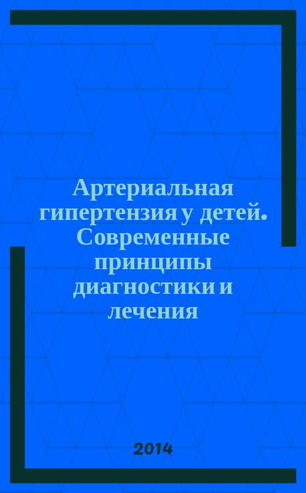 Артериальная гипертензия у детей. Современные принципы диагностики и лечения : учебное пособие