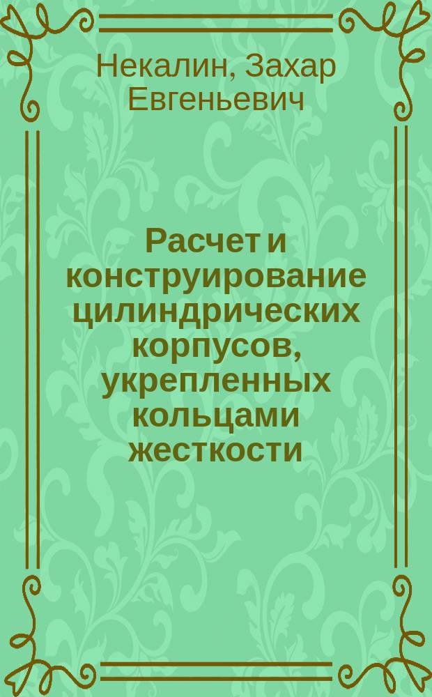 Расчет и конструирование цилиндрических корпусов, укрепленных кольцами жесткости : автореф. на соиск. уч. степ. к. т. н. : специальность 05.02.13 <Машины, агрегаты и процессы по отраслям>