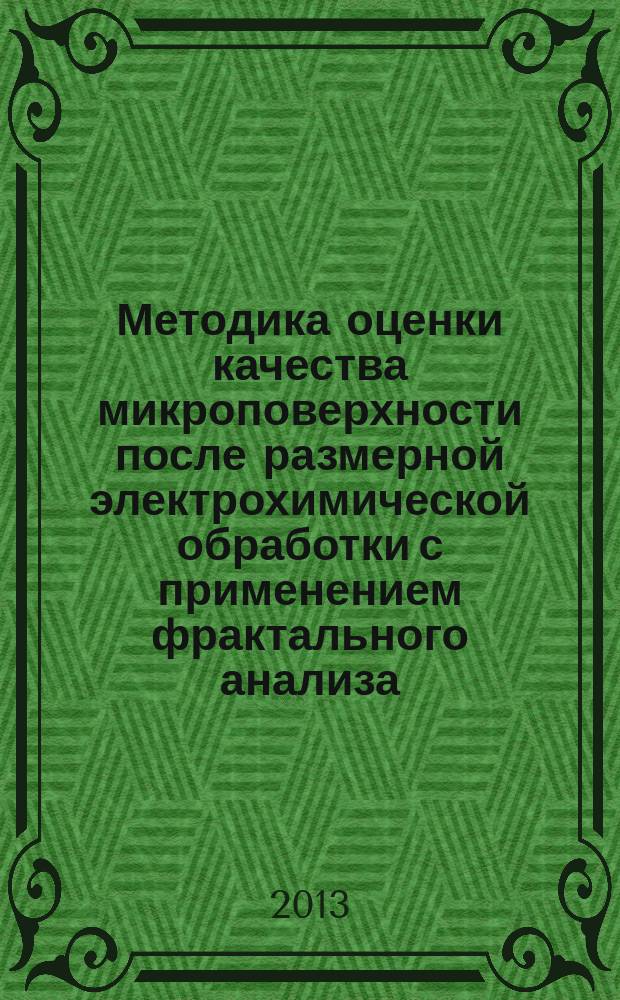 Методика оценки качества микроповерхности после размерной электрохимической обработки с применением фрактального анализа : автореф. на соиск. уч. степ. к. т. н. : специальность 05.02.07 <Технология и оборудование механической и физико-технической обработки> ; специальность 05.02.08 <Технология машиностроения>