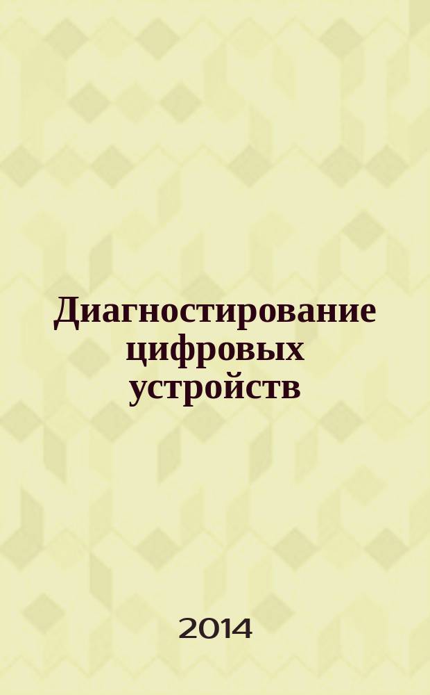 Диагностирование цифровых устройств : учебное пособие : для студентов заочной формы обучения специальностей 162107.65 "Техническая эксплуатация транспортного радиооборудования", 180407.65 "Эксплуатация судового электрооборудования и средств автоматики", 210700.62 "Инфокоммуникационные технологии и системы связи", 220400.62 "Управление в технических системах"