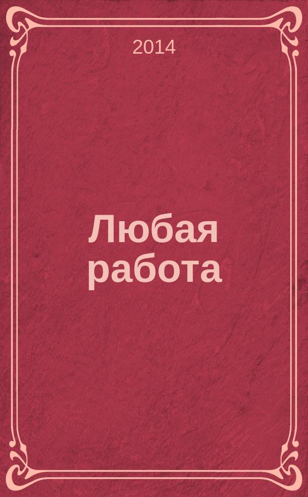 Любая работа : еженедельный инф. каталог вакансий. 2014, № 36с (1102)