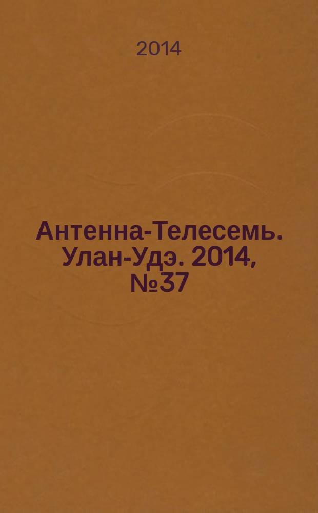 Антенна-Телесемь. Улан-Удэ. 2014, № 37 (456)