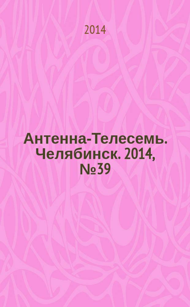 Антенна-Телесемь. Челябинск. 2014, № 39 (651)