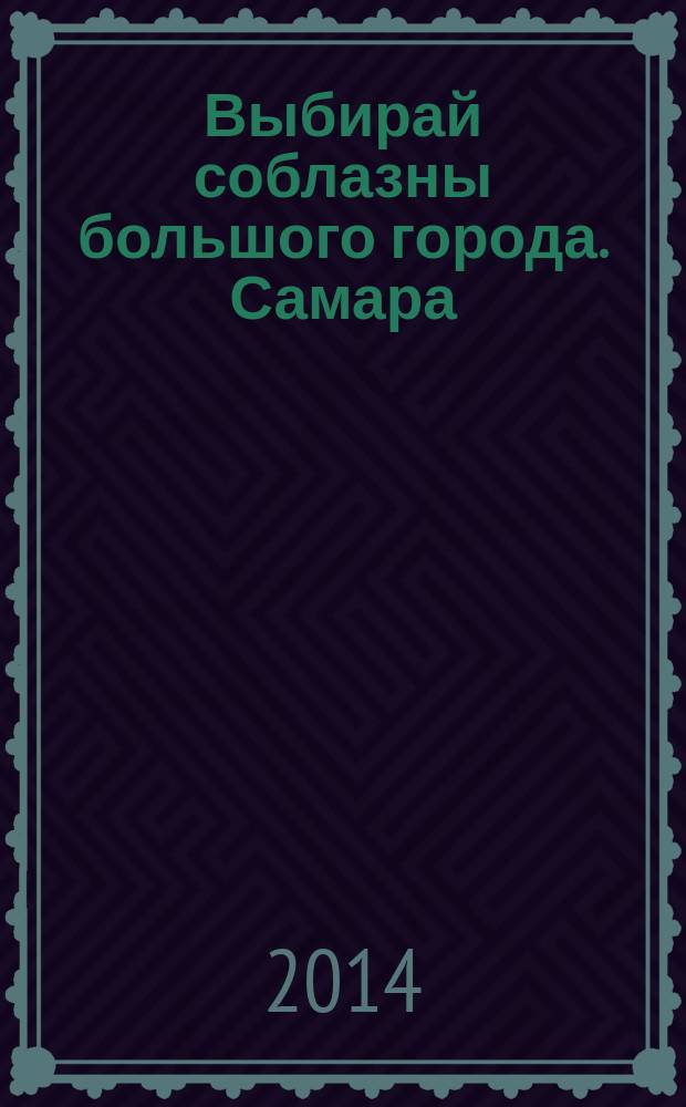 Выбирай соблазны большого города. Самара : рекламно-информационный журнал. 2014, № 18 (186)