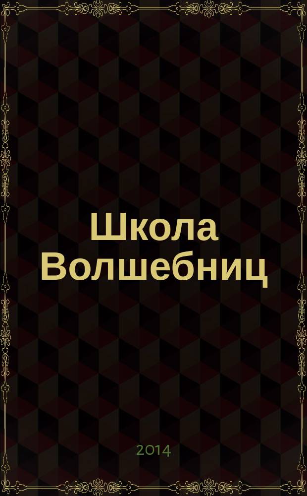 Школа Волшебниц : волшебство без смысла - это фокусы !журнал. 2014, № 10