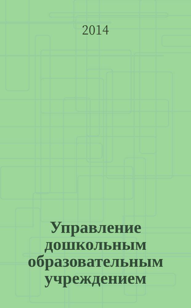 Управление дошкольным образовательным учреждением : Управление ДОУ Науч.-практ. журн. 2014, № 8 (103)