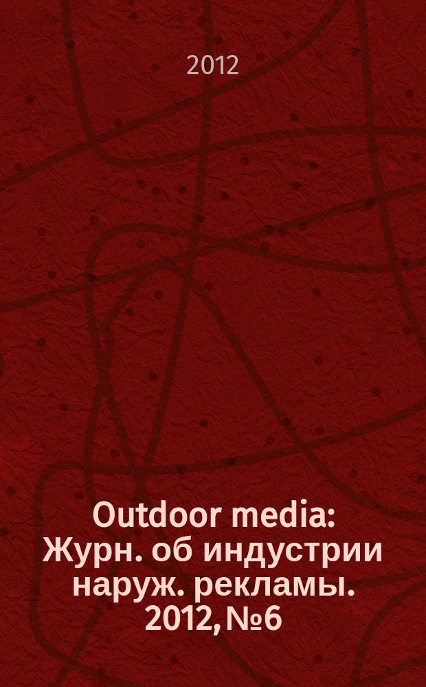 Outdoor media : Журн. об индустрии наруж. рекламы. 2012, № 6