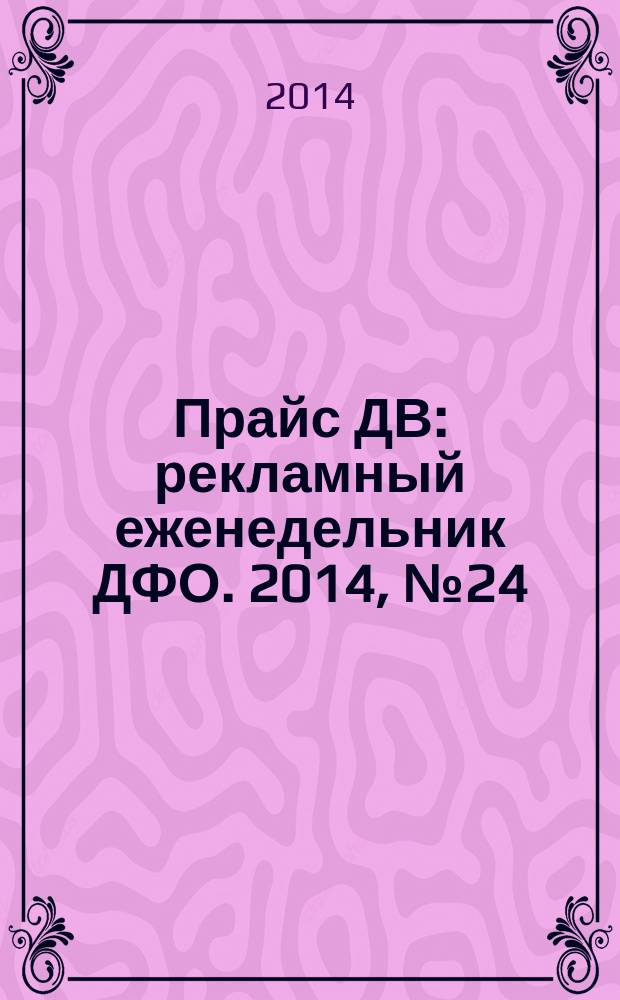 Прайс ДВ : рекламный еженедельник ДФО. 2014, № 24