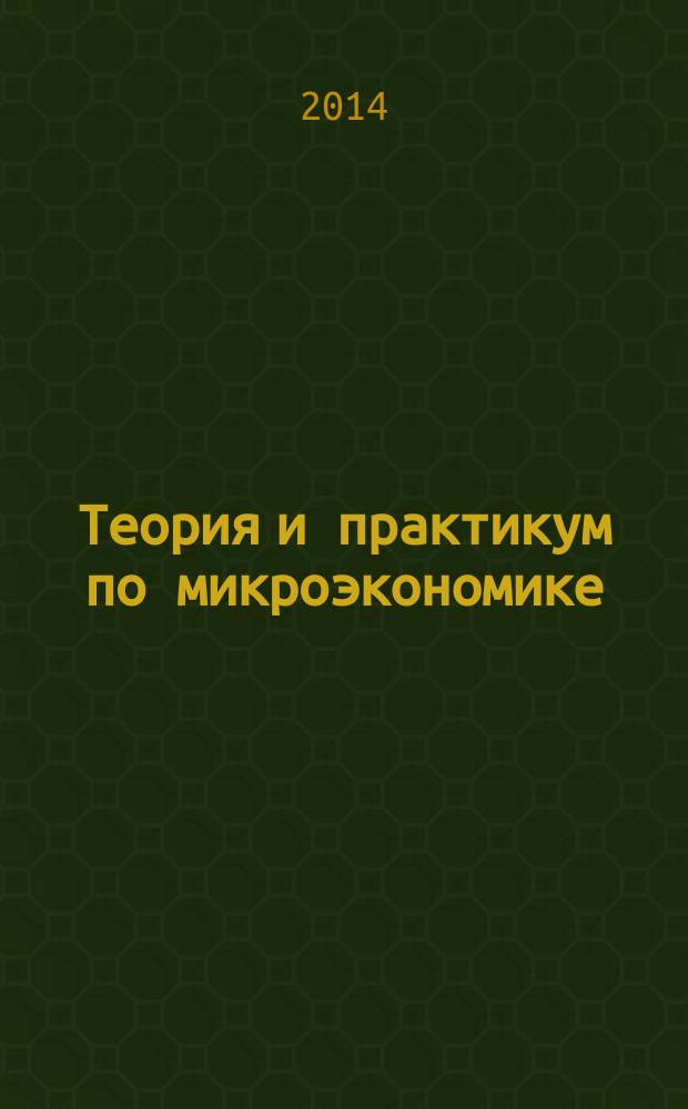 Теория и практикум по микроэкономике : учебное пособие