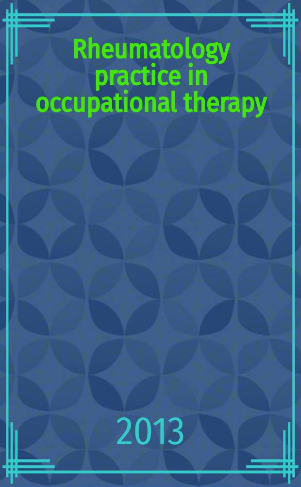 Rheumatology practice in occupational therapy : promoting lifestyle management = Практическая ревматология в профессиональной терапии. Продвижение методов лечения для качества жизни.