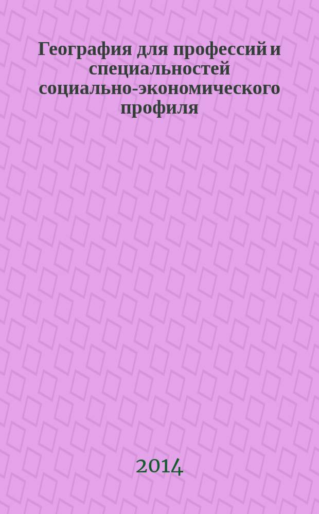 География для профессий и специальностей социально-экономического профиля : методические рекомендации : учебно-методическое пособие для использования в учебном процессе образовательных учреждений, реализующих программы начального и среднего профессионального образования