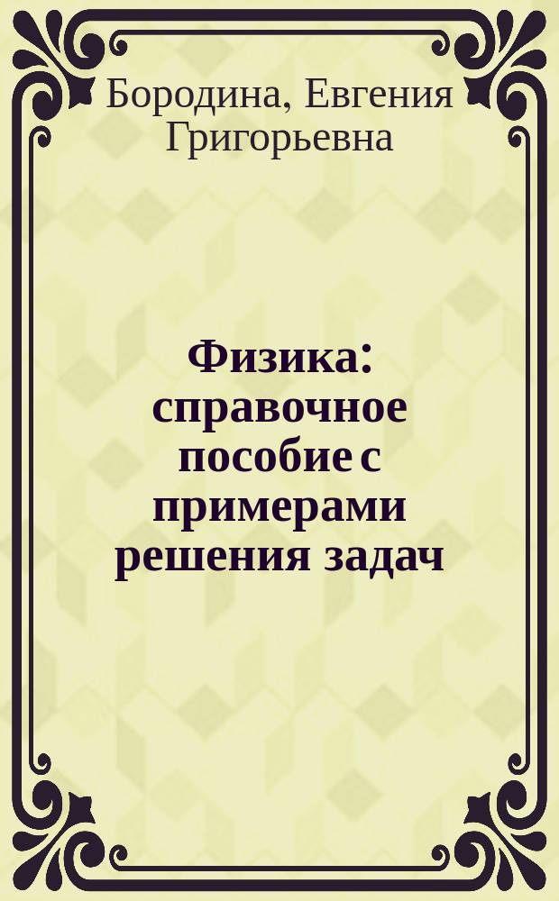 Физика : справочное пособие с примерами решения задач