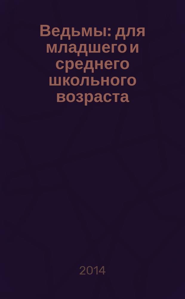 Ведьмы : для младшего и среднего школьного возраста