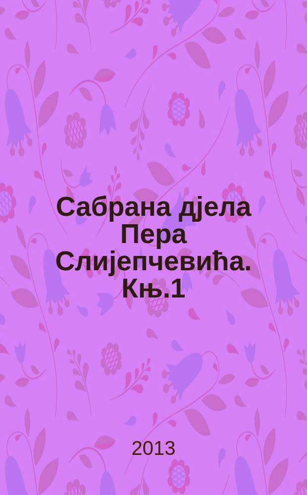 Сабрана дjела Пера Слиjепчевића. [Књ.1] : О немачкоj књижевности и култури = О немецкой литературе и культуре