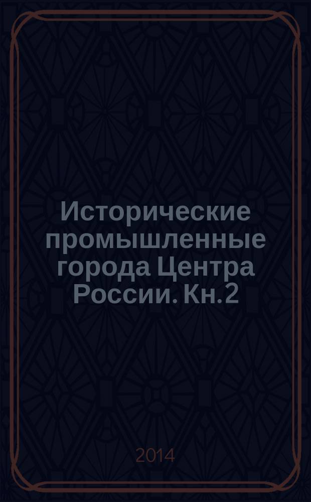 Исторические промышленные города Центра России. [Кн. 2] : Закономерности эволюции архитектуры промышленно-селитебной застройки