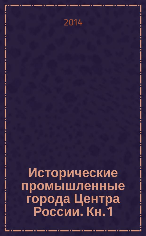Исторические промышленные города Центра России. [Кн. 1] : Закономерности и особенности градоформирования
