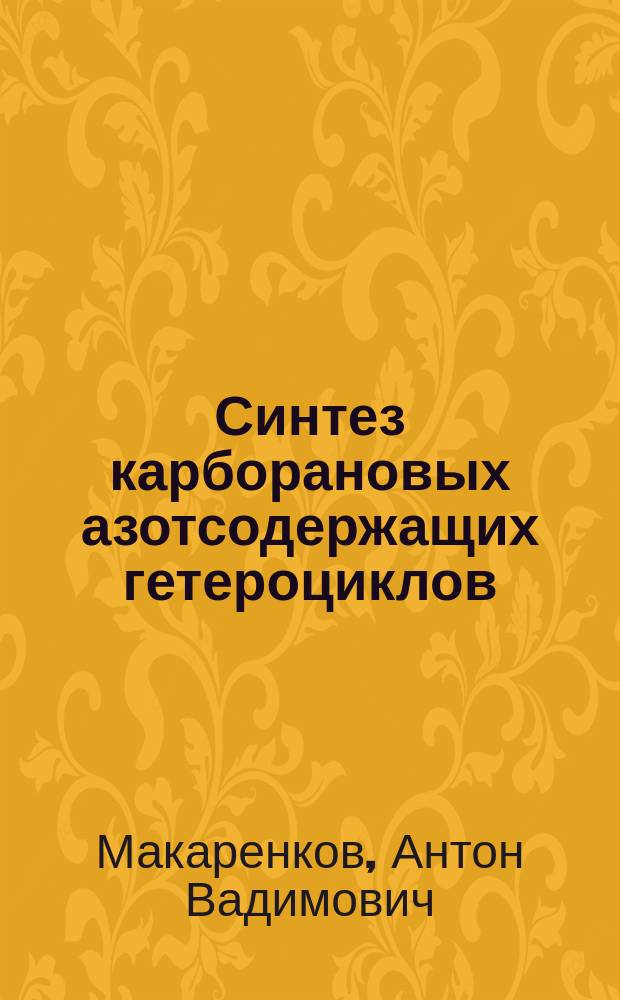 Синтез карборановых азотсодержащих гетероциклов : автореф. дис. на соиск. учен. степ. к.х.н. : специальность 02.00.08 <Химия элементоорганических соединений> ; специальность 02.00.03 <Органическая химия>