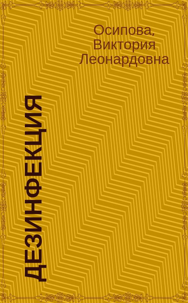 Дезинфекция : учебное пособие для медицинских училищ и колледжей : для студентов учреждений среднего профессионального образования, обучающихся по специальностям 060109.51 "Сестринское дело", 060101.52 "Лечебное дело", 060102.51 "Акушерское дело" дисциплины "Основы сестринского дела", а также по специальностям 060109.52 "Сестринское дело" и 060102.52 "Акушерское дело" дисциплины "Инфекционная безопасность"