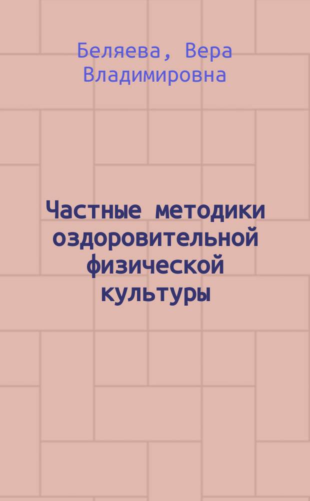 Частные методики оздоровительной физической культуры : учебное пособие : по специальности 050100 "Педагогическое образование" профиля подготовки "Физкультурное образование"