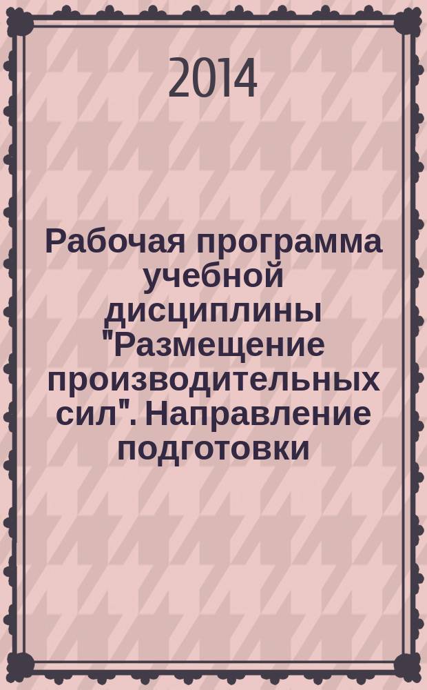 Рабочая программа учебной дисциплины "Размещение производительных сил". Направление подготовки : 080100 "Экономика". Профили : "Мировая экономика" ; "Финансы и кредит" ; "Бухгалтерский учет, анализ и аудит". Квалификация (степень) выпускника Бакалавр