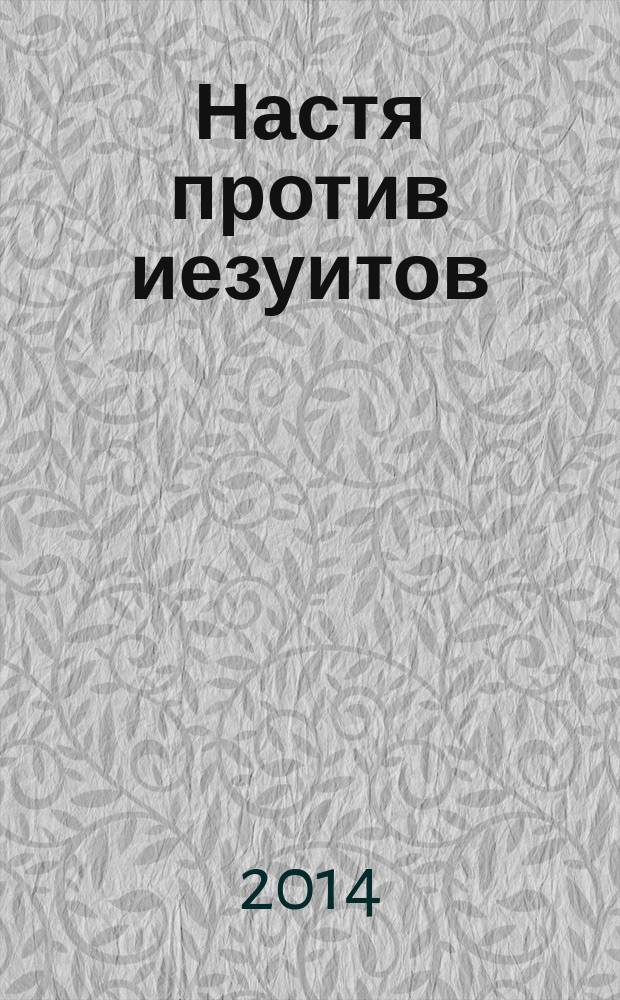 Настя против иезуитов : третья часть повести "Приключения Насти" : для среднего школьного возраста