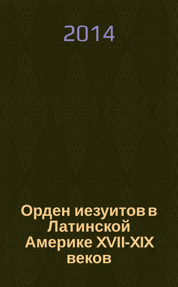 Орден иезуитов в Латинской Америке XVII-XIX веков : на примере Эквадора