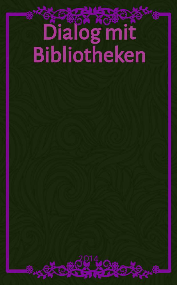 Dialog mit Bibliotheken : Fachztschr. über die Dt. Bibl., ihre Aktivitäten, ihr Dienstleistungsangebot. Jg. 26 2014, № 2