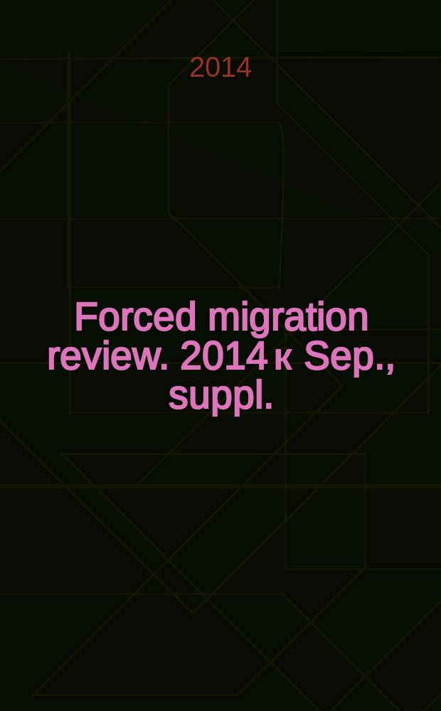 Forced migration review. 2014 к Sep., suppl. : Innovation & refugees = Инновации и беженцы
