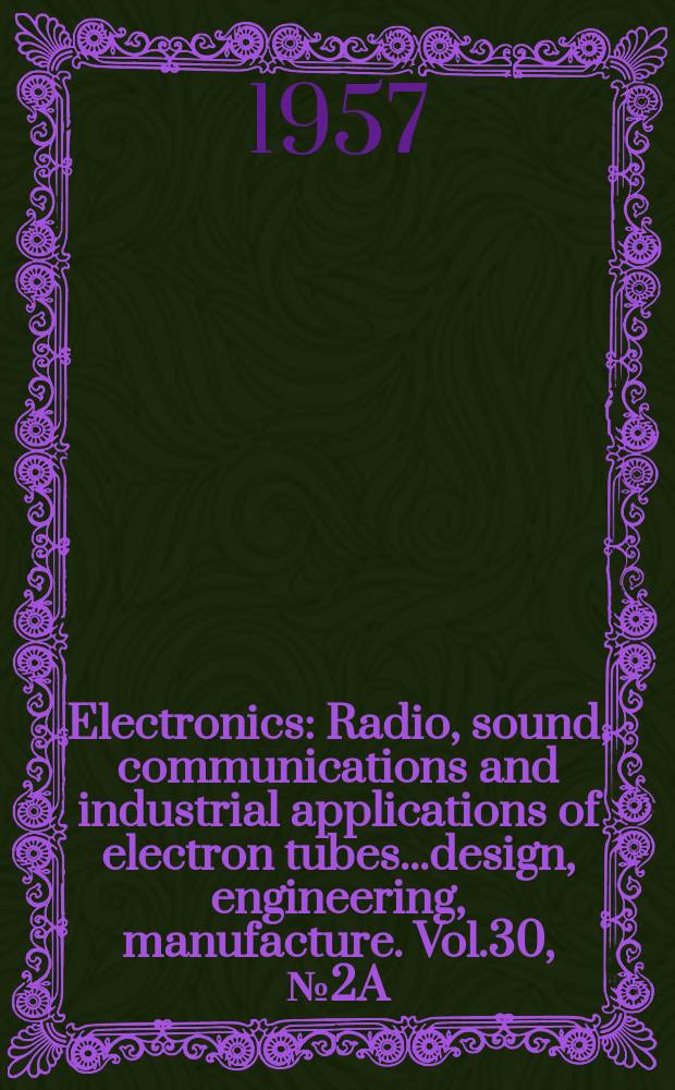 Electronics : Radio, sound, communications and industrial applications of electron tubes...design, engineering, manufacture. Vol.30, №2A : Business edition