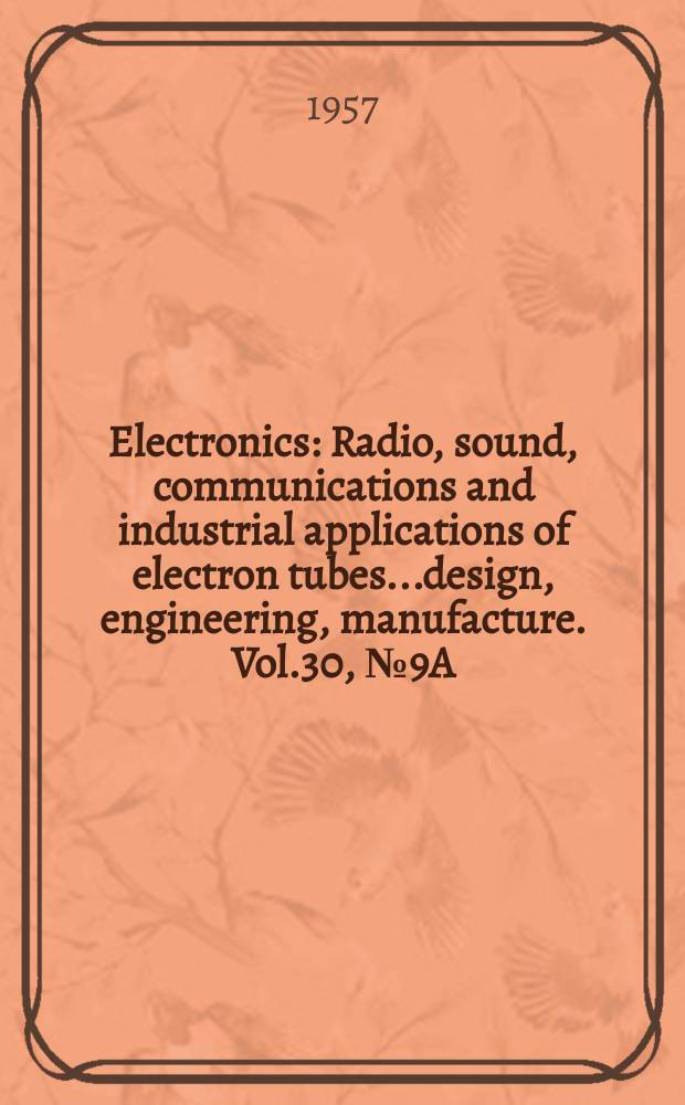 Electronics : Radio, sound, communications and industrial applications of electron tubes...design, engineering, manufacture. Vol.30, №9A : Business edition