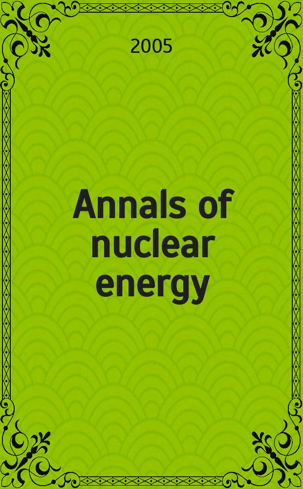 Annals of nuclear energy : (incl.The Journal of nuclear energy). Vol.32, № 1