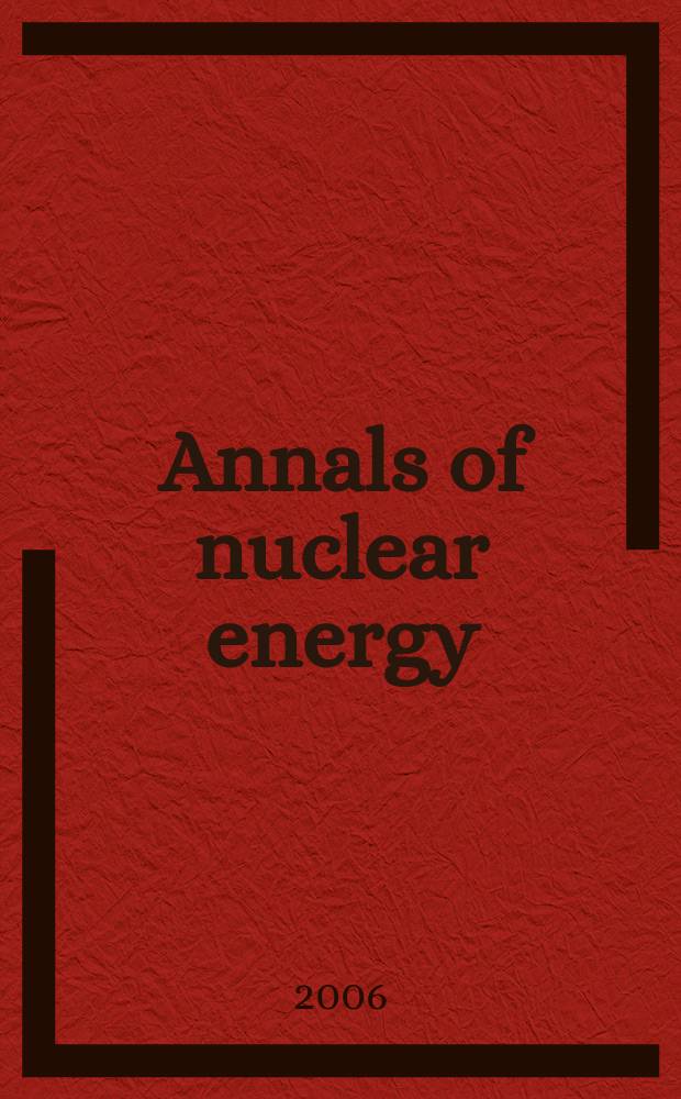 Annals of nuclear energy : (incl.The Journal of nuclear energy). Vol.33, № 6