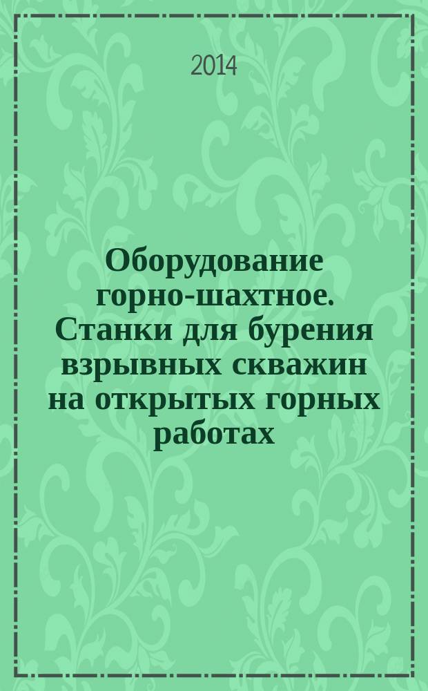 Оборудование горно-шахтное. Станки для бурения взрывных скважин на открытых горных работах : Общие технические требования и методы испытаний