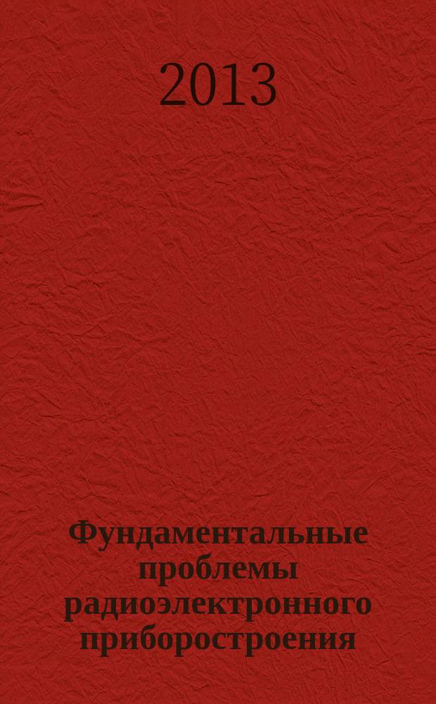 Фундаментальные проблемы радиоэлектронного приборостроения : материалы Международной научно-технической конференции "INTERMATIC - 2013", 2-6 декабря 2013 г., Москва [и V Всероссийской научно-технической школы-конференции молодых ученых "Фундаментальные проблемы радиоэлектронного приборостроения -2013", 3-5 декабря 2013 г., Москва]. Ч. 1