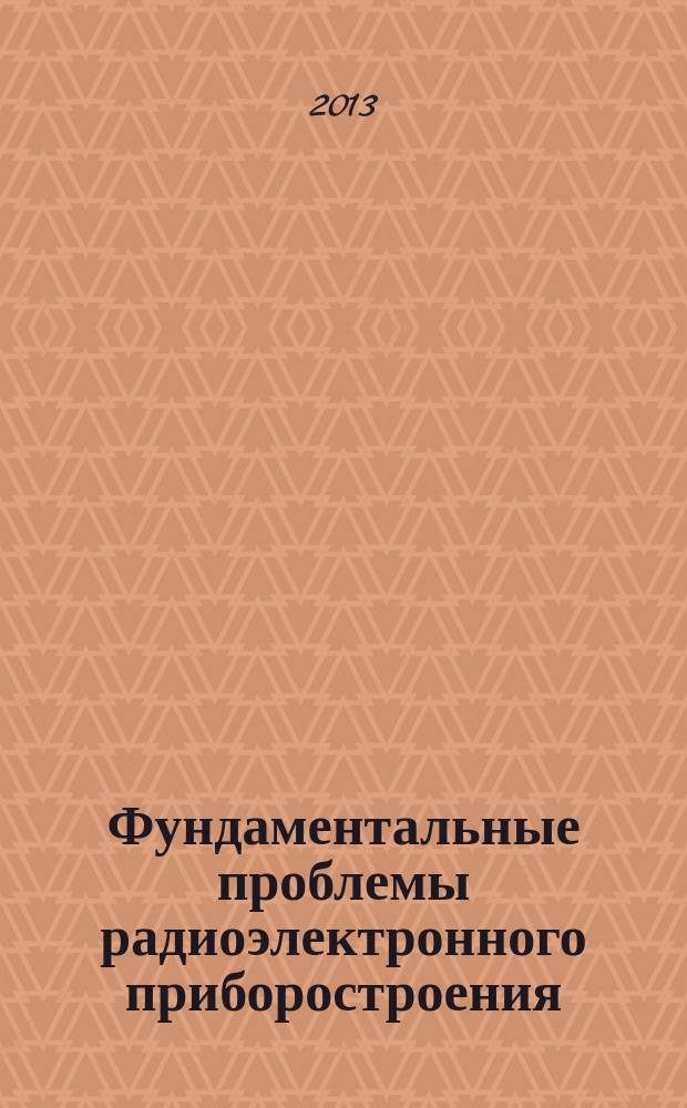 Фундаментальные проблемы радиоэлектронного приборостроения : материалы Международной научно-технической конференции "INTERMATIC - 2013", 2-6 декабря 2013 г., Москва [и V Всероссийской научно-технической школы-конференции молодых ученых "Фундаментальные проблемы радиоэлектронного приборостроения -2013", 3-5 декабря 2013 г., Москва]. Ч. 4