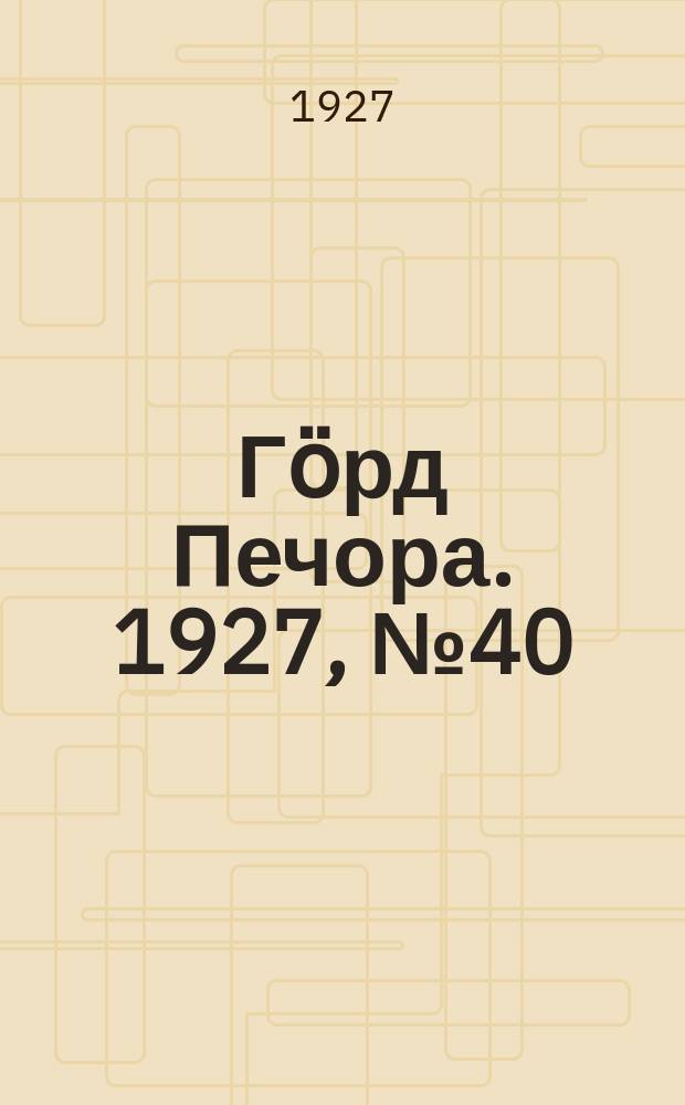 Гӧрд Печора. 1927, №40 (448) (8 июня)