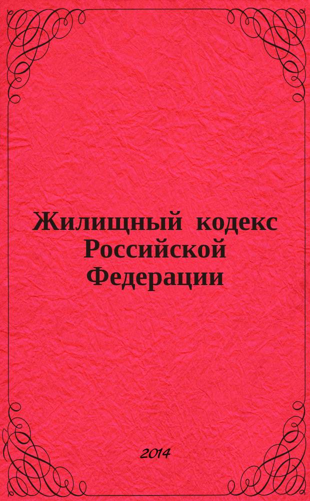 Жилищный кодекс Российской Федерации : текст с изменениями и дополнениями на 20 июня 2014 года : от 29 декабря 2004 года № 188-Ф3 : принят Государственной Думой 22 декабря 2004 года : одобрен Советом Федерации 24 декабря 2004 года : (в ред. Федеральных законов от 31.12.2005 № 199-Ф3 ... от 04.06.2014 № 152-Ф3)