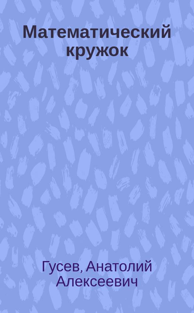 Математический кружок : 6 класс : пособие для учителей и учащихся