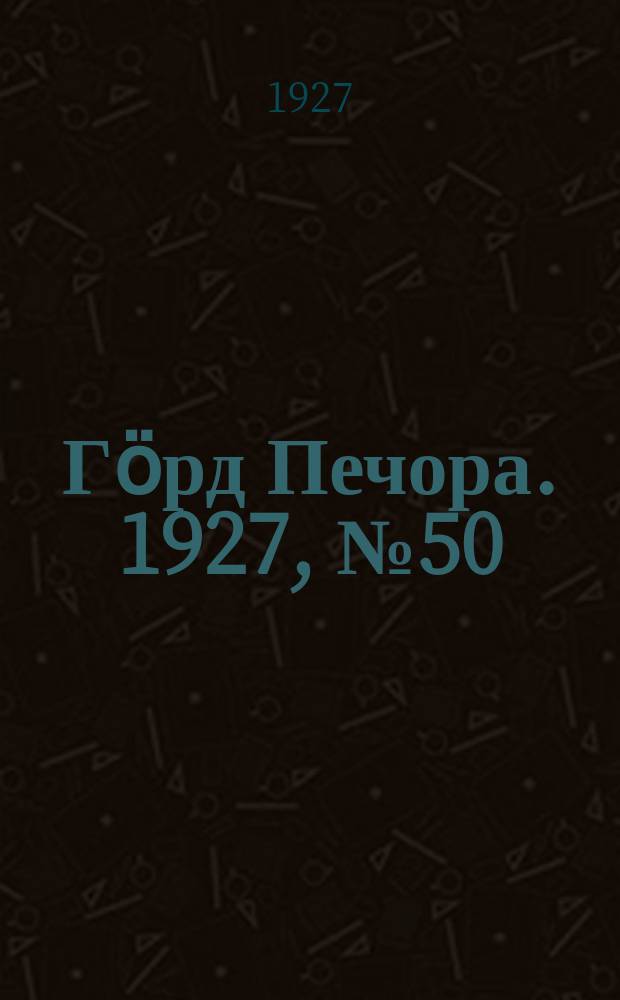 Гӧрд Печора. 1927, №50(458) (13 июля)