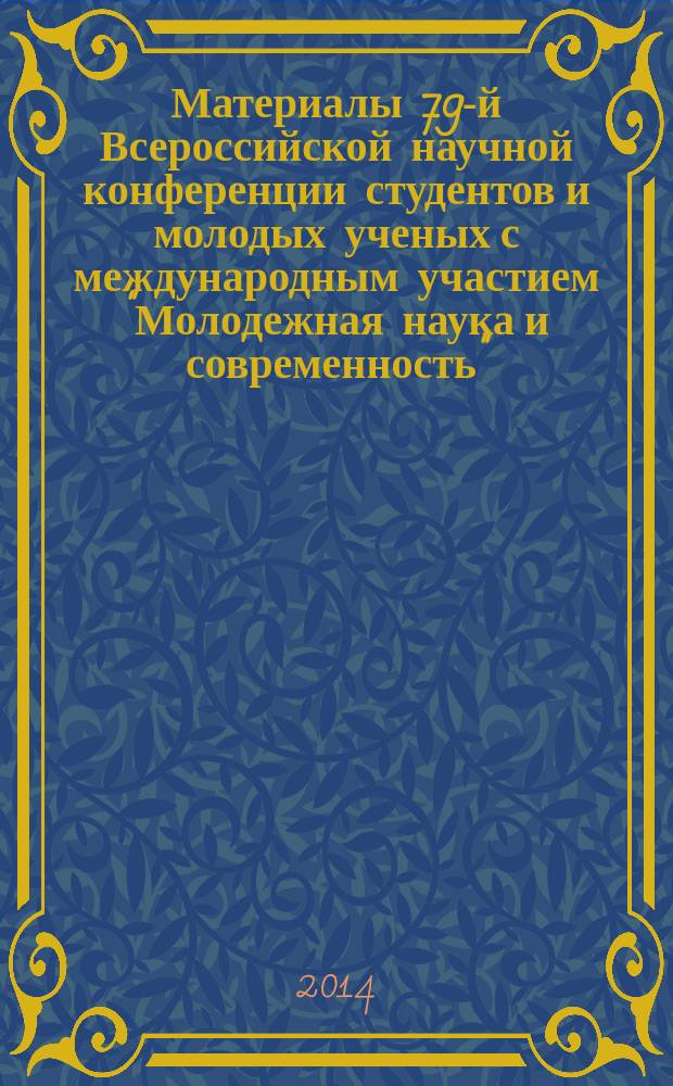 Материалы 79-й Всероссийской научной конференции студентов и молодых ученых с международным участием "Молодежная наука и современность", посвященной 79-летию КГМУ, 16-17 апреля 2014 года : сборник материалов