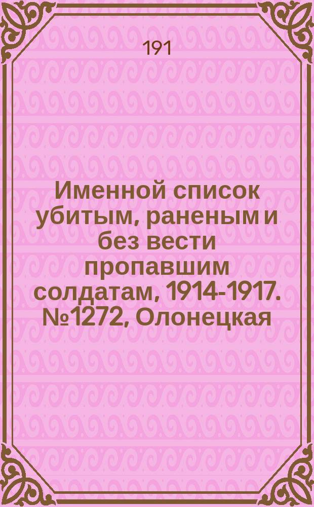 Именной список убитым, раненым и без вести пропавшим солдатам, [1914-1917]. № 1272, Олонецкая, Оренбургская, Орловская и Пензенская губернии