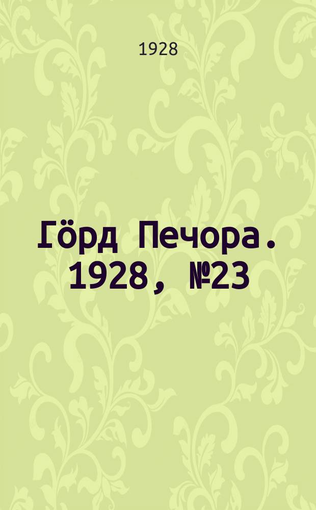 Гӧрд Печора. 1928, №23 (522) (21 марта)
